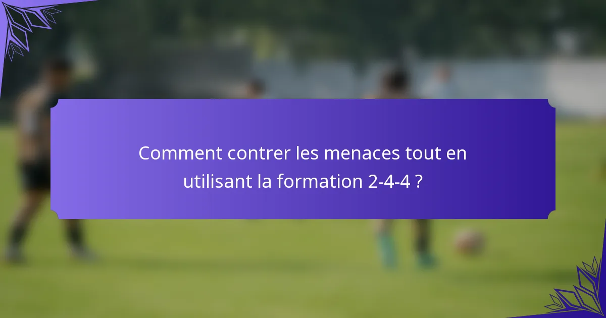 Comment contrer les menaces tout en utilisant la formation 2-4-4 ?