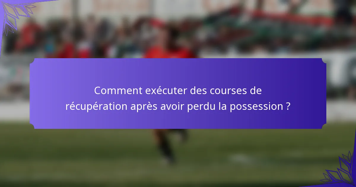 Comment exécuter des courses de récupération après avoir perdu la possession ?