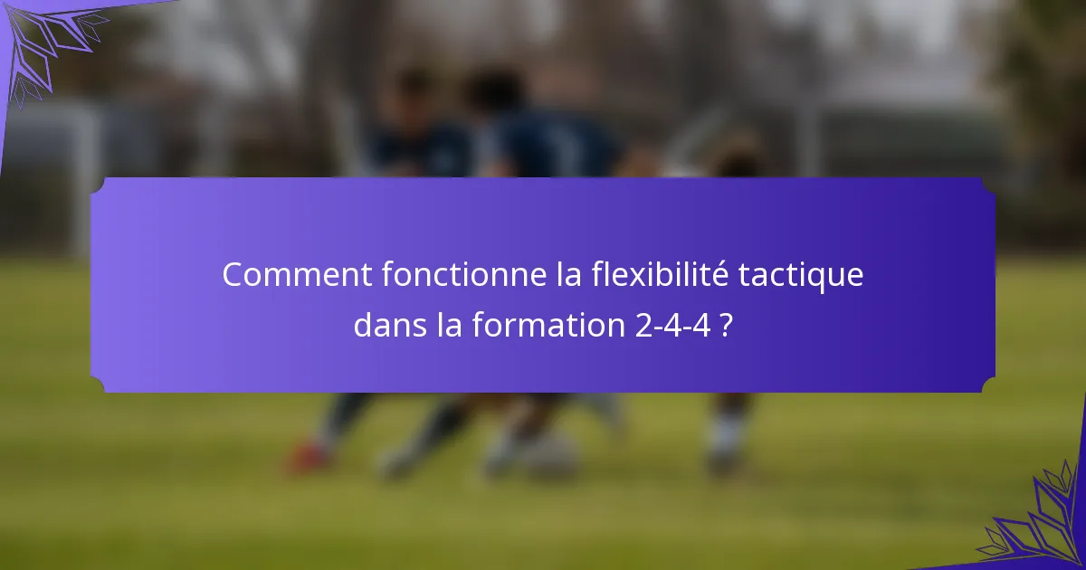 Comment fonctionne la flexibilité tactique dans la formation 2-4-4 ?