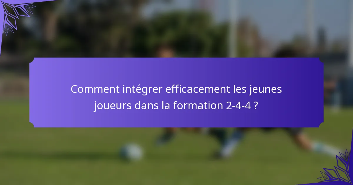 Comment intégrer efficacement les jeunes joueurs dans la formation 2-4-4 ?