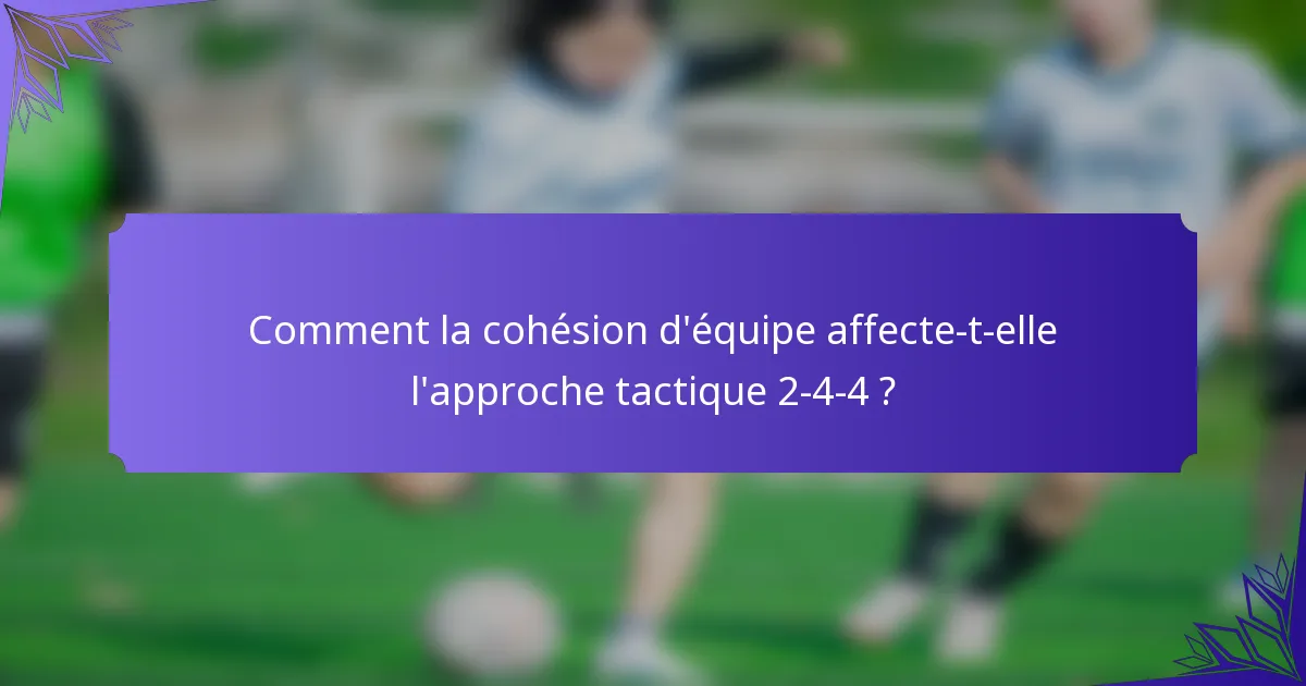 Comment la cohésion d'équipe affecte-t-elle l'approche tactique 2-4-4 ?