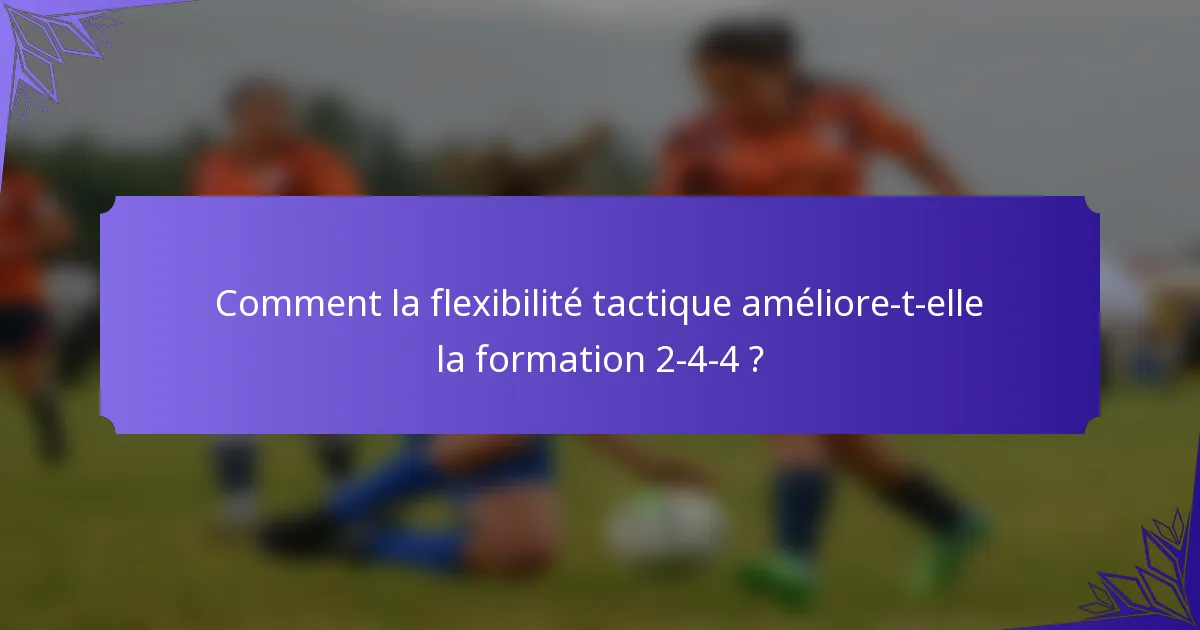 Comment la flexibilité tactique améliore-t-elle la formation 2-4-4 ?