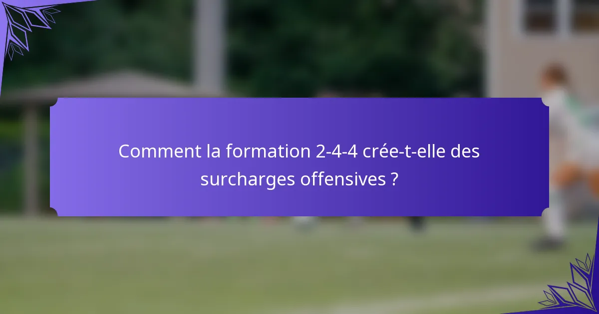 Comment la formation 2-4-4 crée-t-elle des surcharges offensives ?