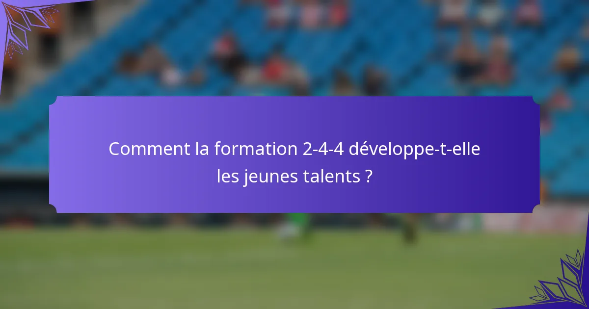 Comment la formation 2-4-4 développe-t-elle les jeunes talents ?