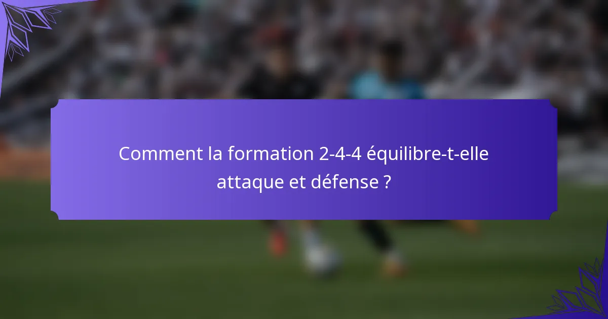 Comment la formation 2-4-4 équilibre-t-elle attaque et défense ?
