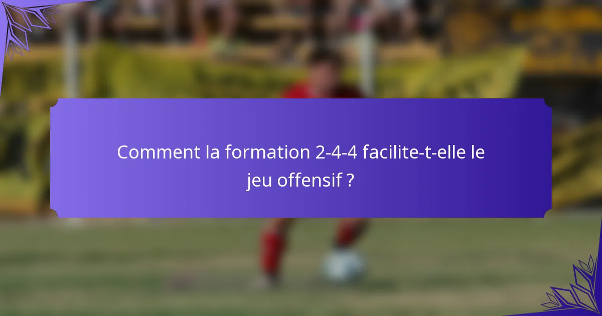 Comment la formation 2-4-4 facilite-t-elle le jeu offensif ?