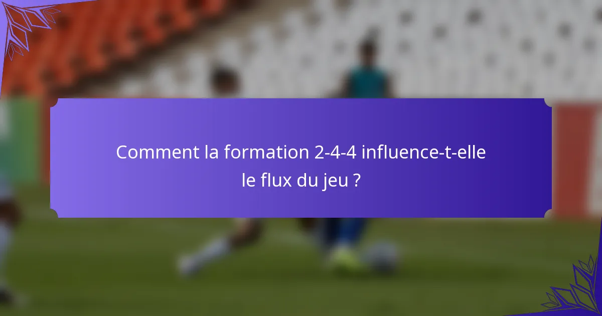 Comment la formation 2-4-4 influence-t-elle le flux du jeu ?