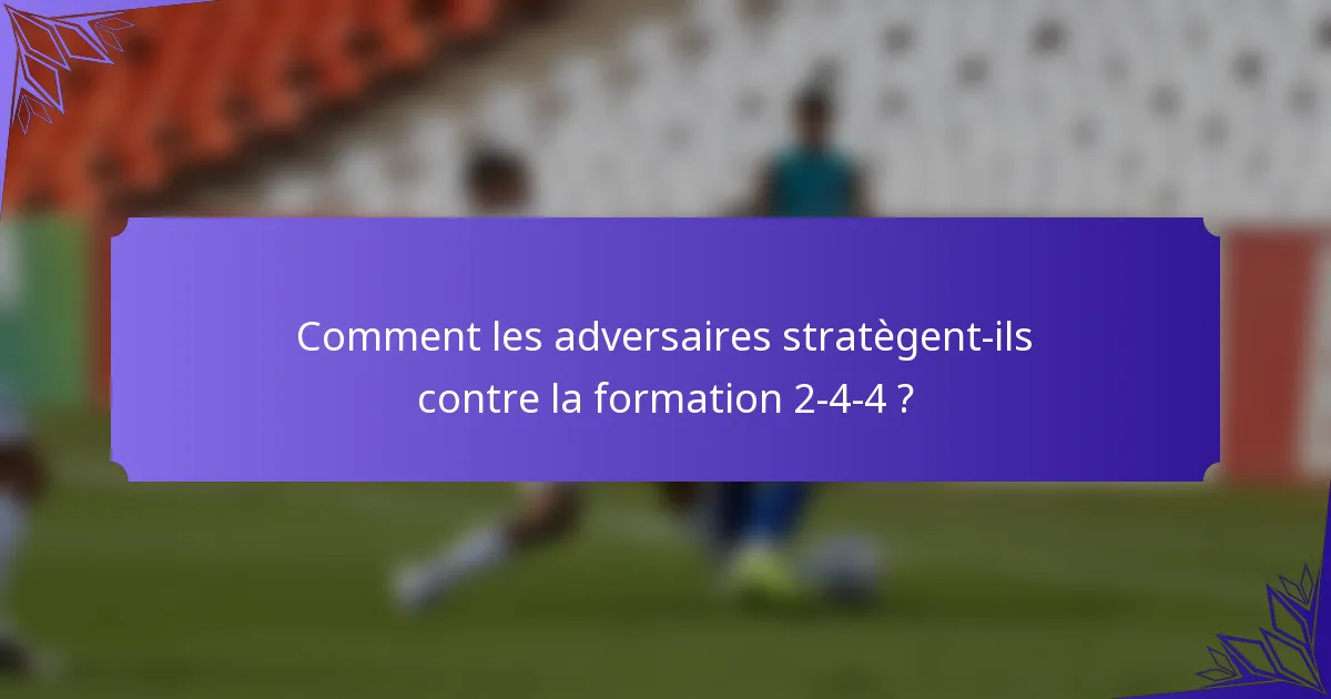 Comment les adversaires stratègent-ils contre la formation 2-4-4 ?
