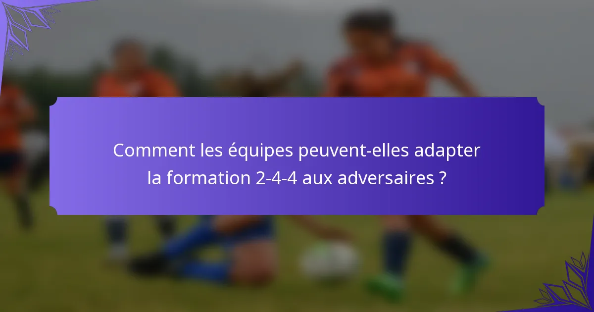 Comment les équipes peuvent-elles adapter la formation 2-4-4 aux adversaires ?