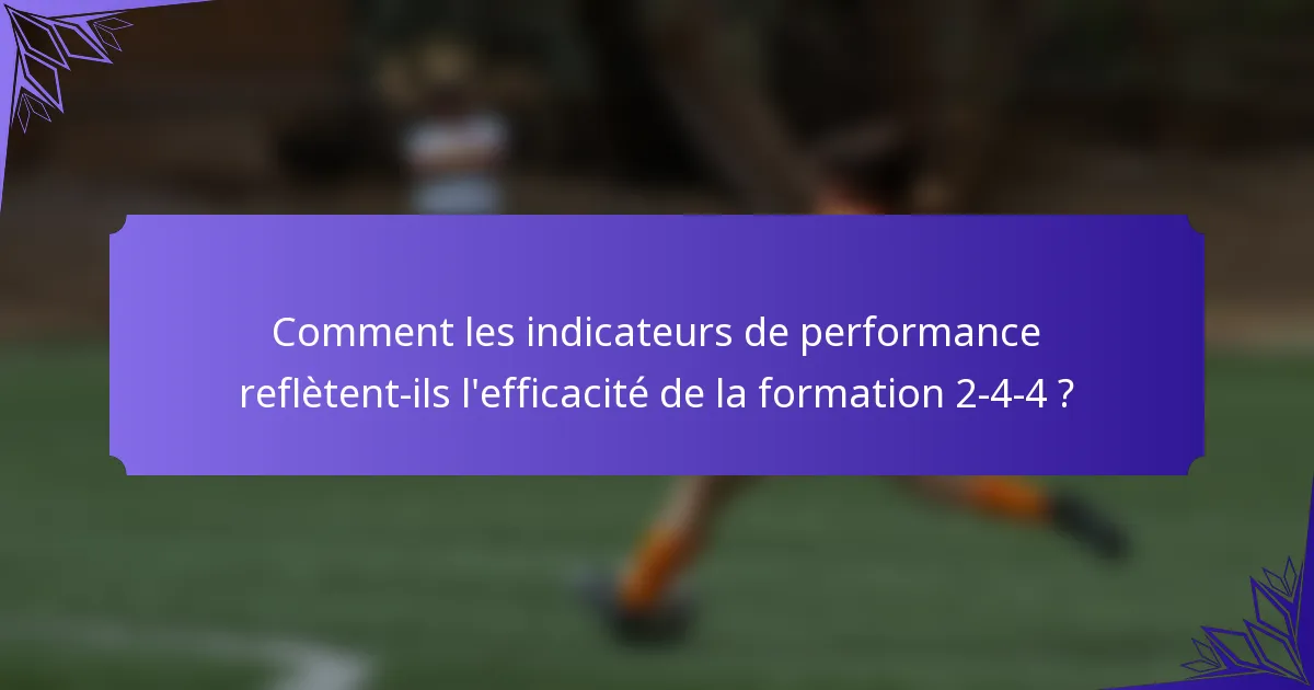 Comment les indicateurs de performance reflètent-ils l'efficacité de la formation 2-4-4 ?
