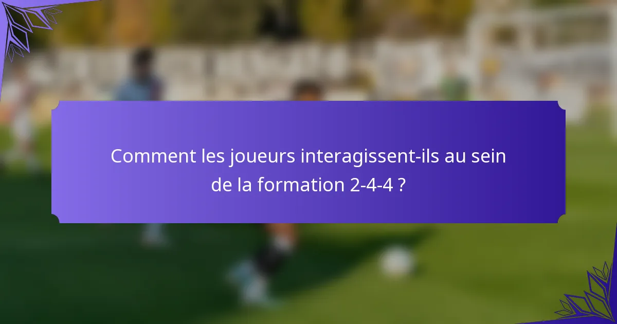Comment les joueurs interagissent-ils au sein de la formation 2-4-4 ?