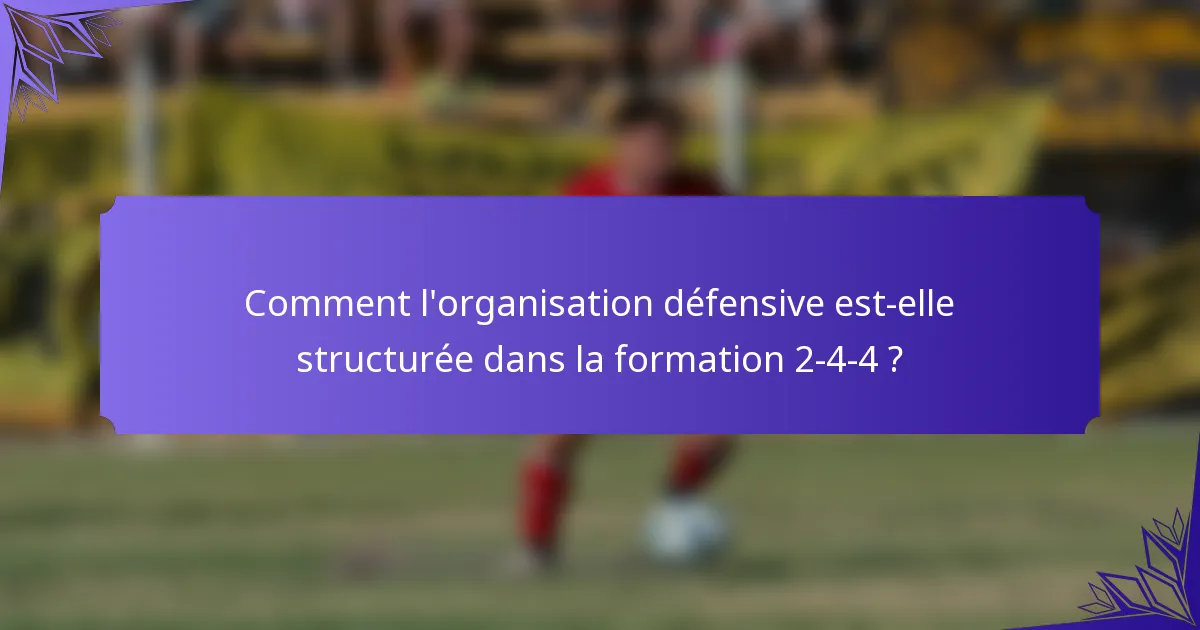 Comment l'organisation défensive est-elle structurée dans la formation 2-4-4 ?