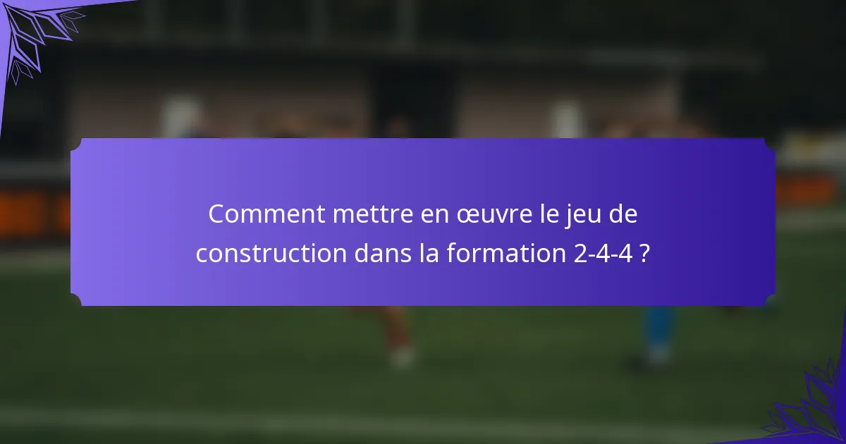 Comment mettre en œuvre le jeu de construction dans la formation 2-4-4 ?
