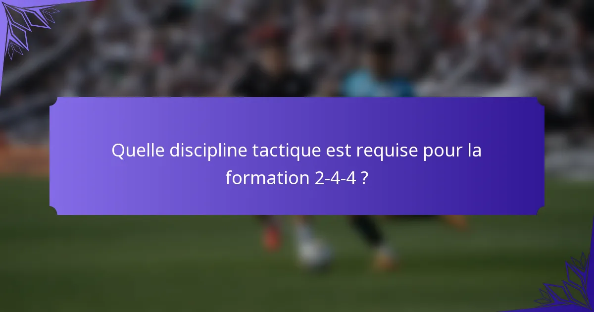Quelle discipline tactique est requise pour la formation 2-4-4 ?