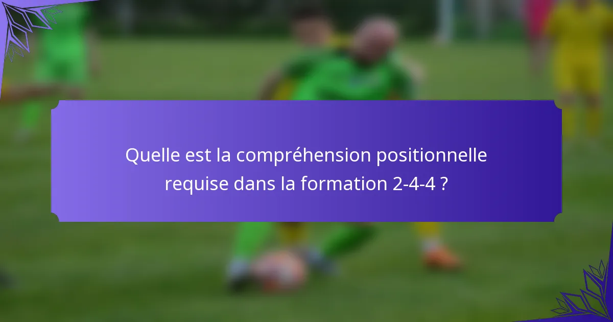 Quelle est la compréhension positionnelle requise dans la formation 2-4-4 ?