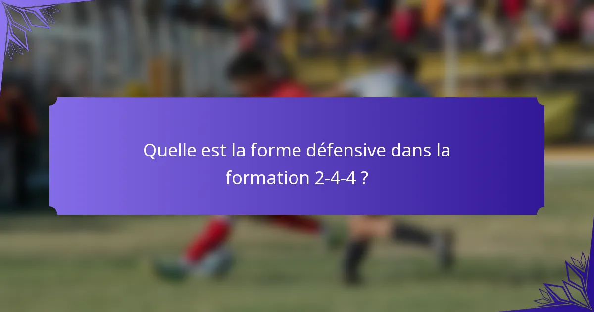 Quelle est la forme défensive dans la formation 2-4-4 ?