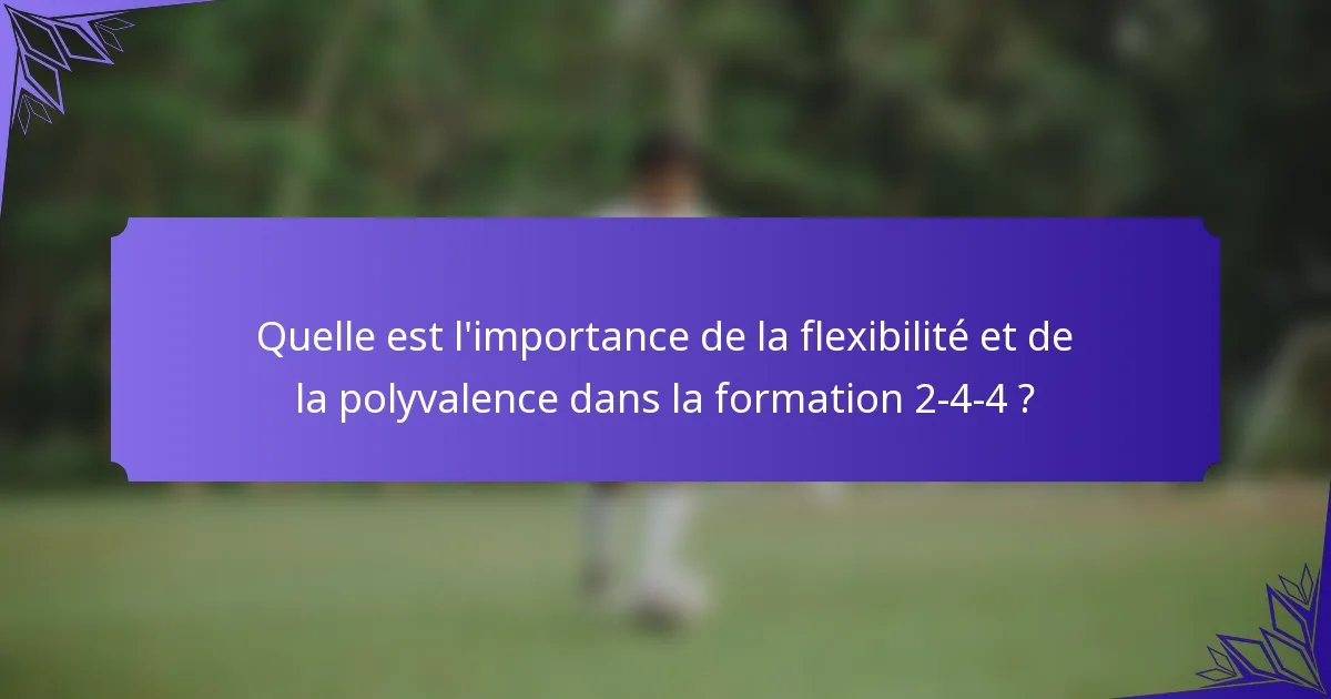 Quelle est l'importance de la flexibilité et de la polyvalence dans la formation 2-4-4 ?