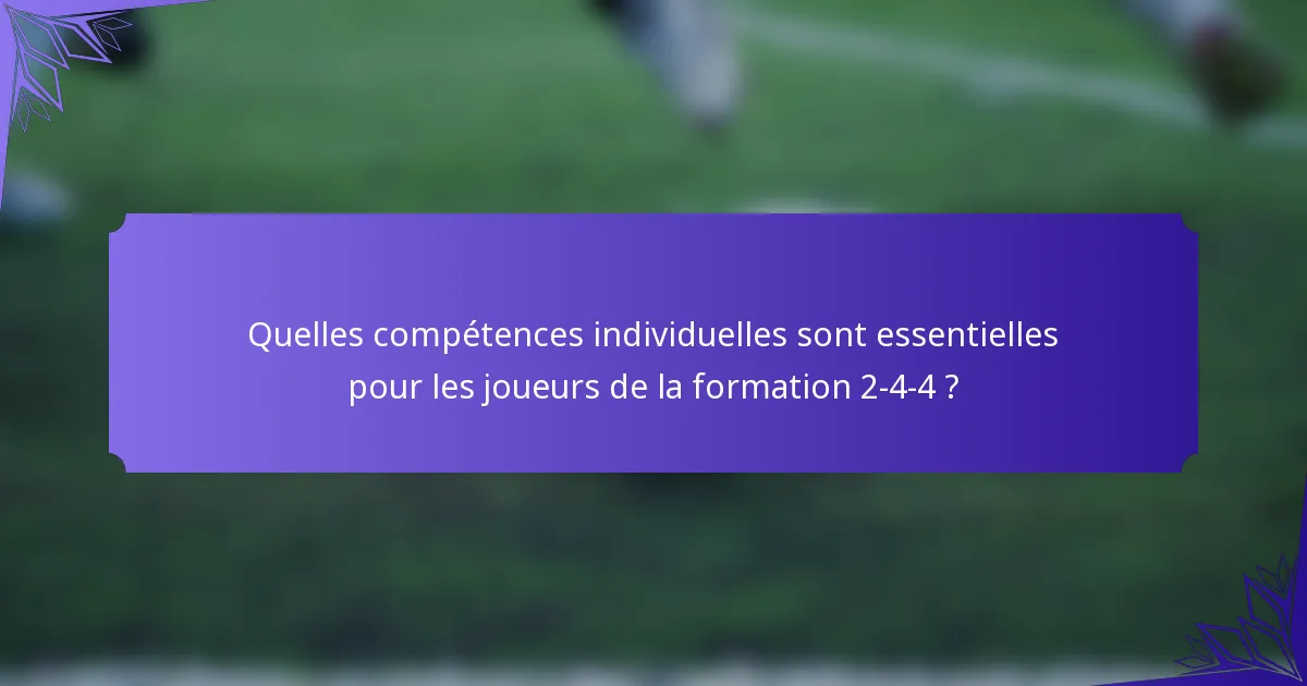 Quelles compétences individuelles sont essentielles pour les joueurs de la formation 2-4-4 ?