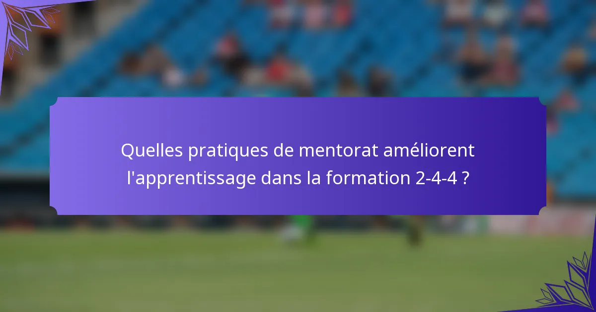 Quelles pratiques de mentorat améliorent l'apprentissage dans la formation 2-4-4 ?