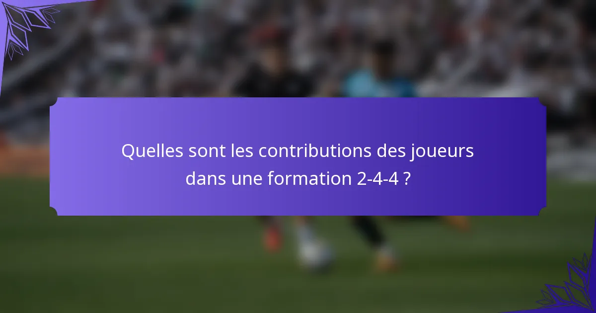 Quelles sont les contributions des joueurs dans une formation 2-4-4 ?