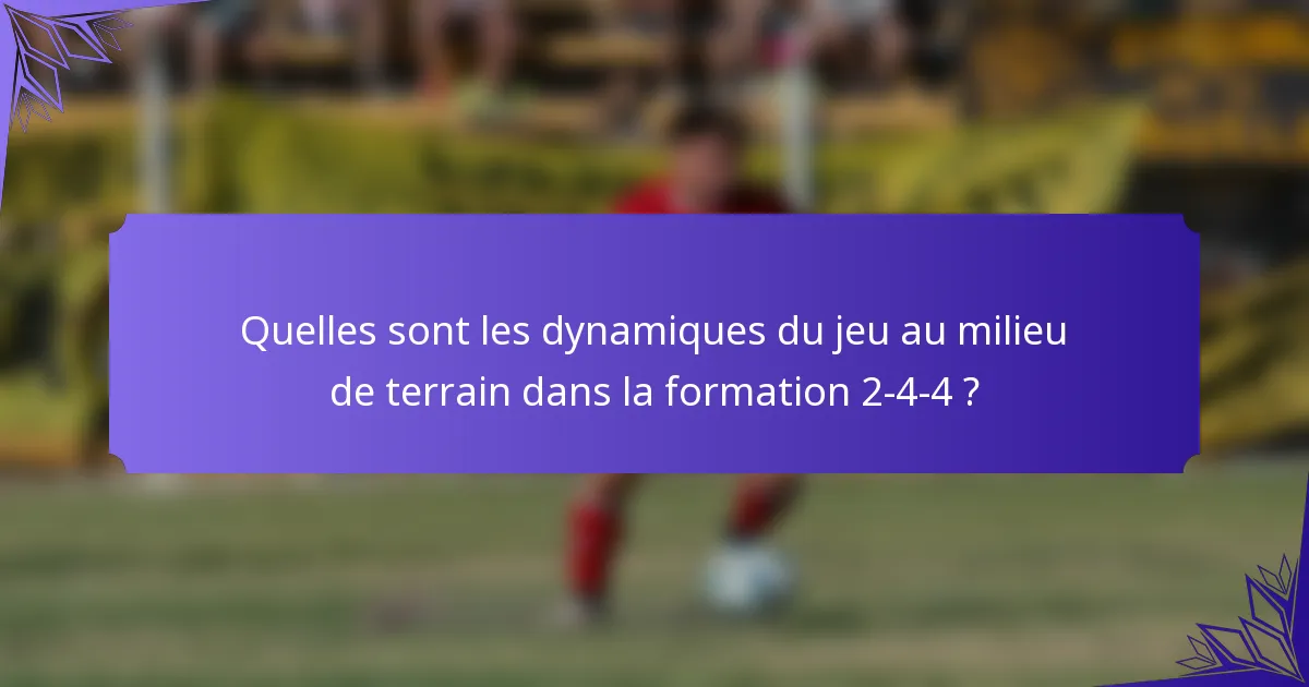 Quelles sont les dynamiques du jeu au milieu de terrain dans la formation 2-4-4 ?