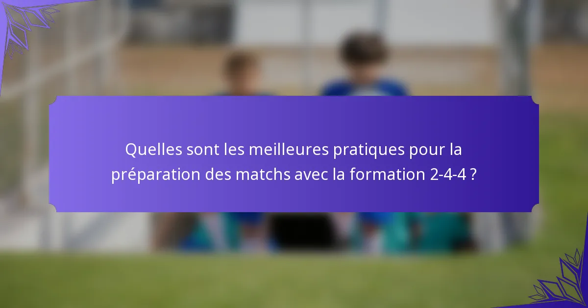 Quelles sont les meilleures pratiques pour la préparation des matchs avec la formation 2-4-4 ?