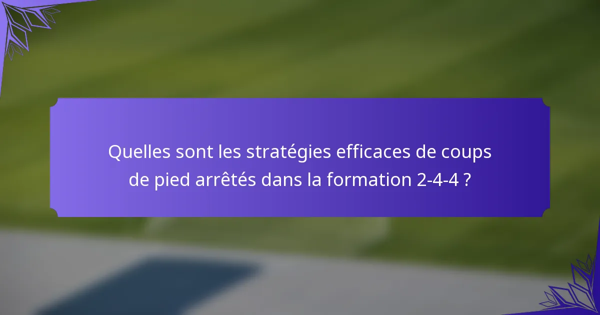 Quelles sont les stratégies efficaces de coups de pied arrêtés dans la formation 2-4-4 ?
