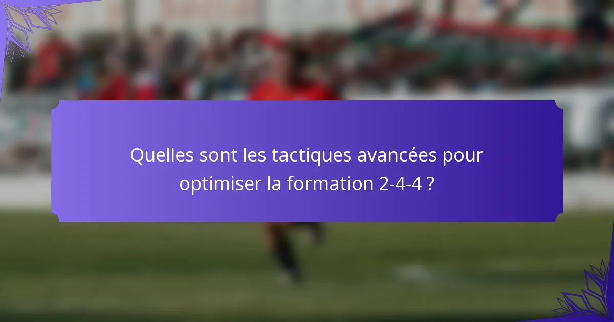 Quelles sont les tactiques avancées pour optimiser la formation 2-4-4 ?