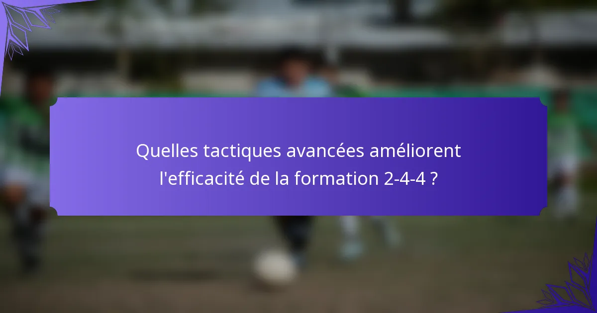 Quelles tactiques avancées améliorent l'efficacité de la formation 2-4-4 ?