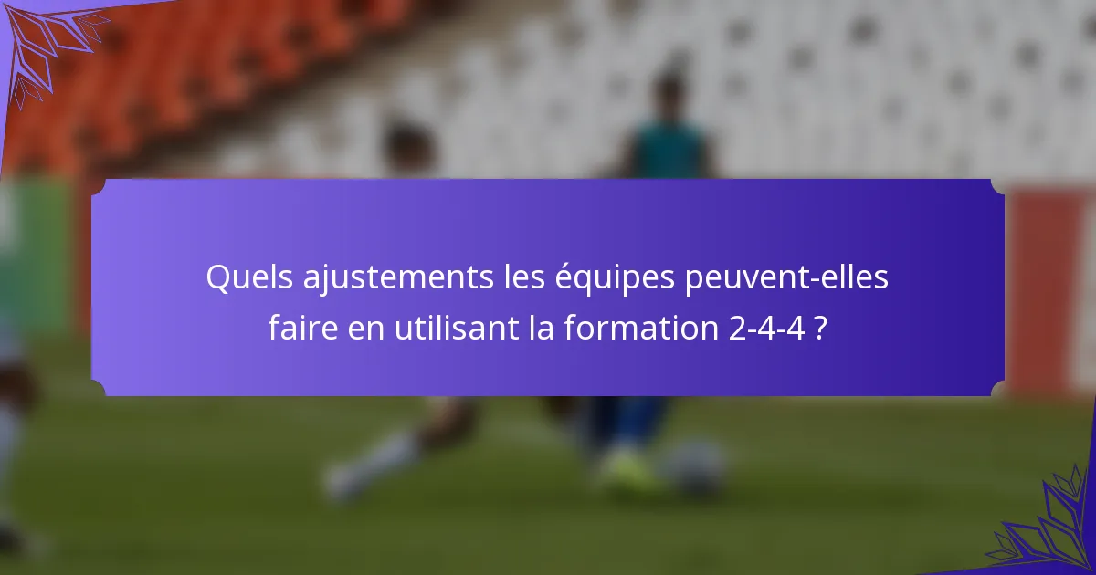 Quels ajustements les équipes peuvent-elles faire en utilisant la formation 2-4-4 ?