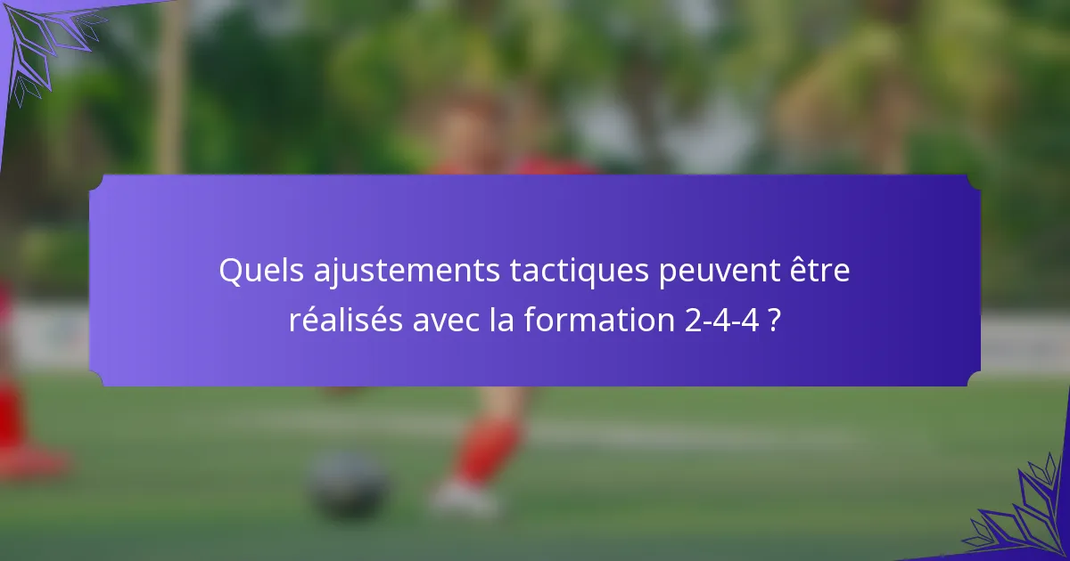 Quels ajustements tactiques peuvent être réalisés avec la formation 2-4-4 ?