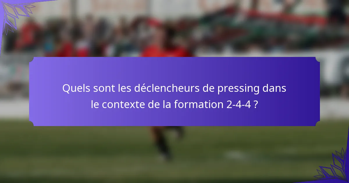 Quels sont les déclencheurs de pressing dans le contexte de la formation 2-4-4 ?