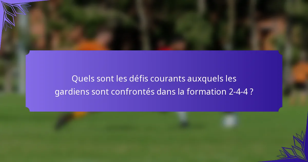 Quels sont les défis courants auxquels les gardiens sont confrontés dans la formation 2-4-4 ?
