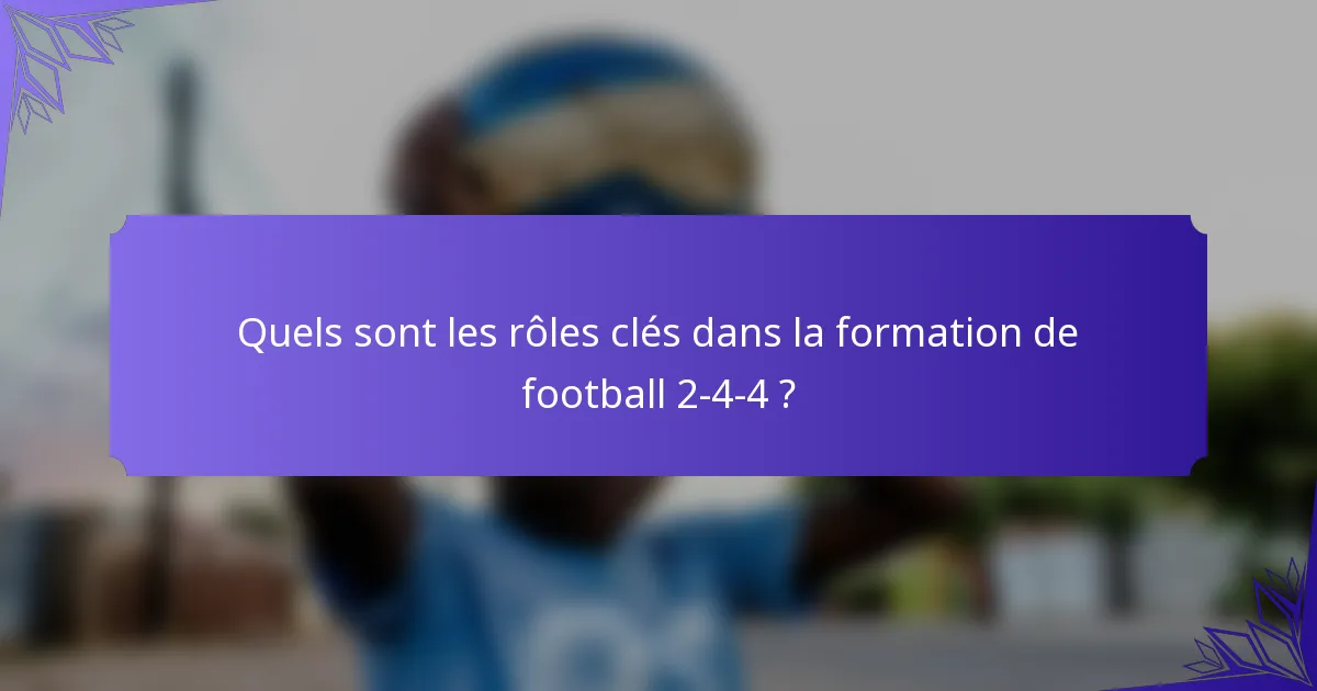 Quels sont les rôles clés dans la formation de football 2-4-4 ?
