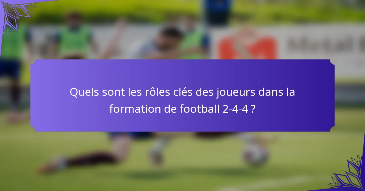 Quels sont les rôles clés des joueurs dans la formation de football 2-4-4 ?
