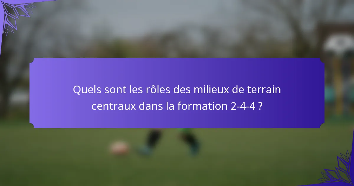Quels sont les rôles des milieux de terrain centraux dans la formation 2-4-4 ?