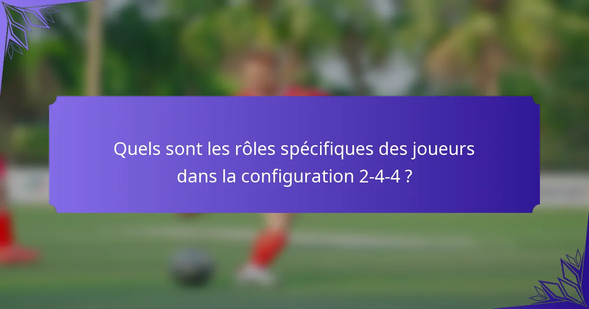Quels sont les rôles spécifiques des joueurs dans la configuration 2-4-4 ?