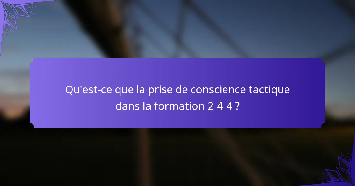 Qu'est-ce que la prise de conscience tactique dans la formation 2-4-4 ?